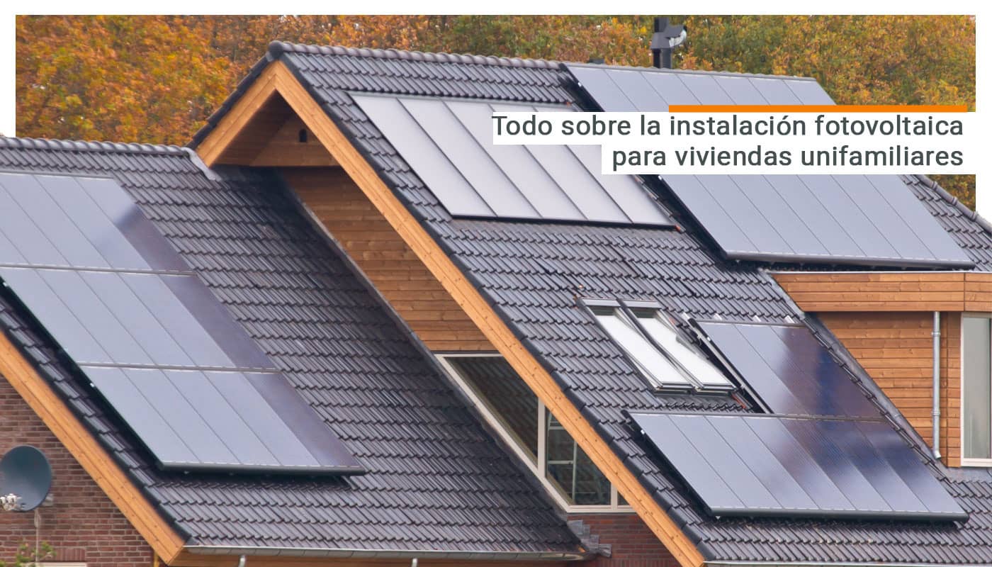 Todo sobre la instalación fotovoltaica para viviendas unifamiliares