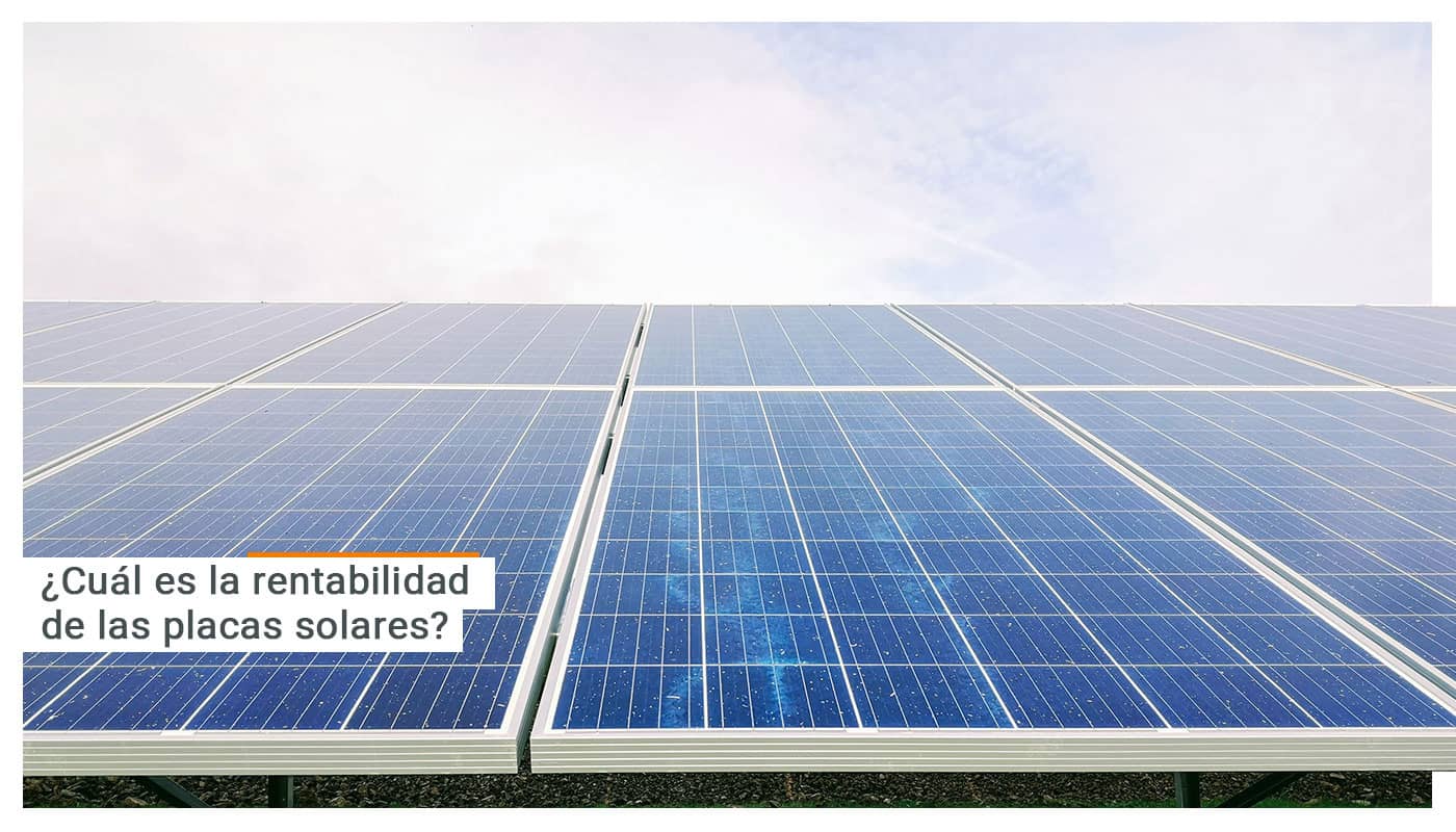 ¿Cuál es la rentabilidad de las placas solares?